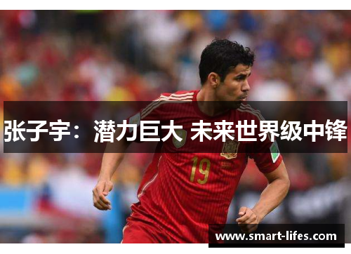 张子宇：潜力巨大 未来世界级中锋